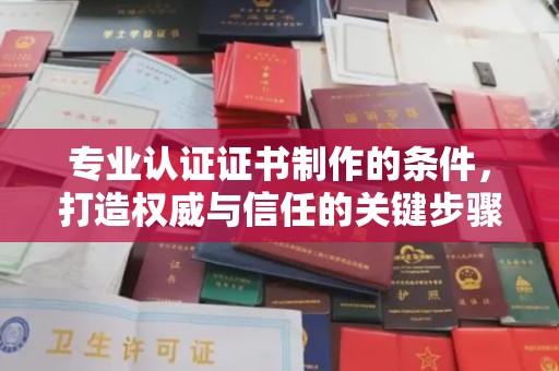 金阳专业认证证书制作的条件，打造权威与信任的关键步骤